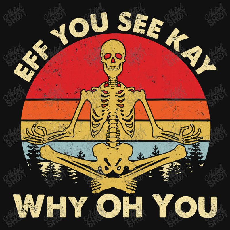 Eff You See Kay Why Oh U Skeleton Yoga Funny Costume Gifts T Shirt Cop Front Car Mat | Artistshot