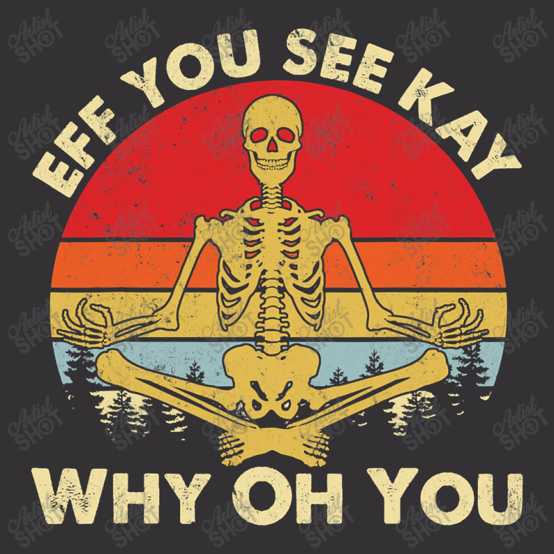 Eff You See Kay Why Oh U Skeleton Yoga Funny Costume Gifts T Shirt Cop Vintage Hoodie | Artistshot