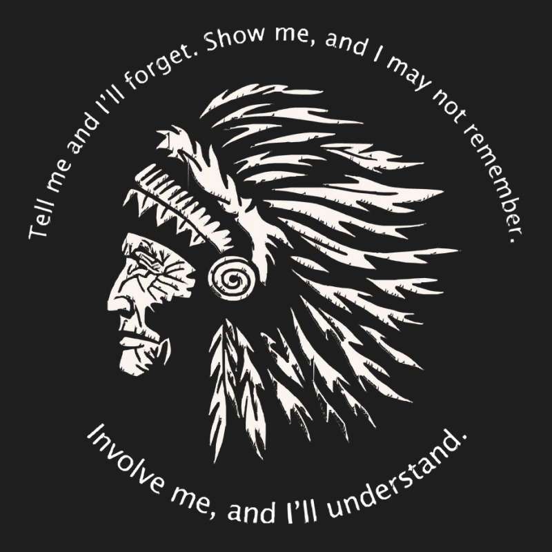 Native American Chief T  Shirt Native American Wisdom  Involve Me, And Classic T-shirt by baroncrona555 | Artistshot