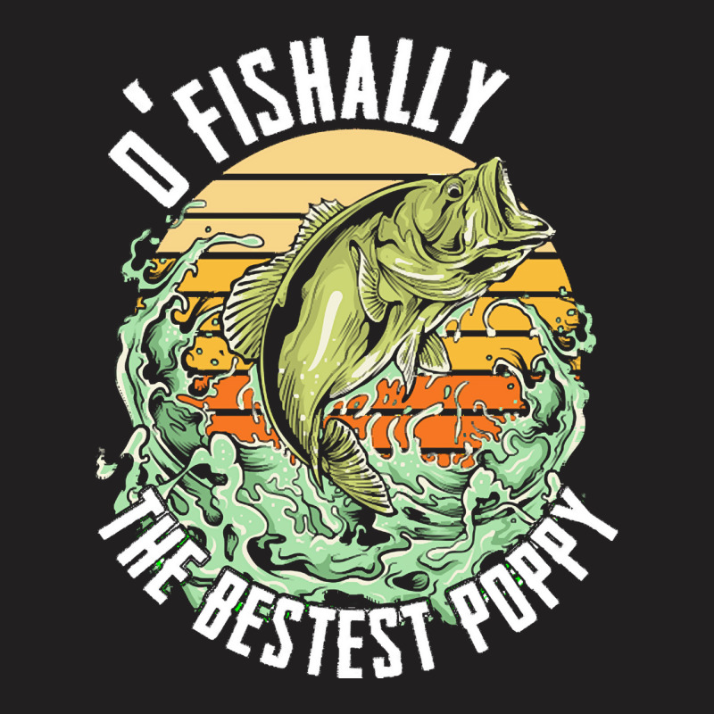 Fishing T  Shirt Fishing   O Fishally The Bestest Poppy T  Shirt T-shirt | Artistshot