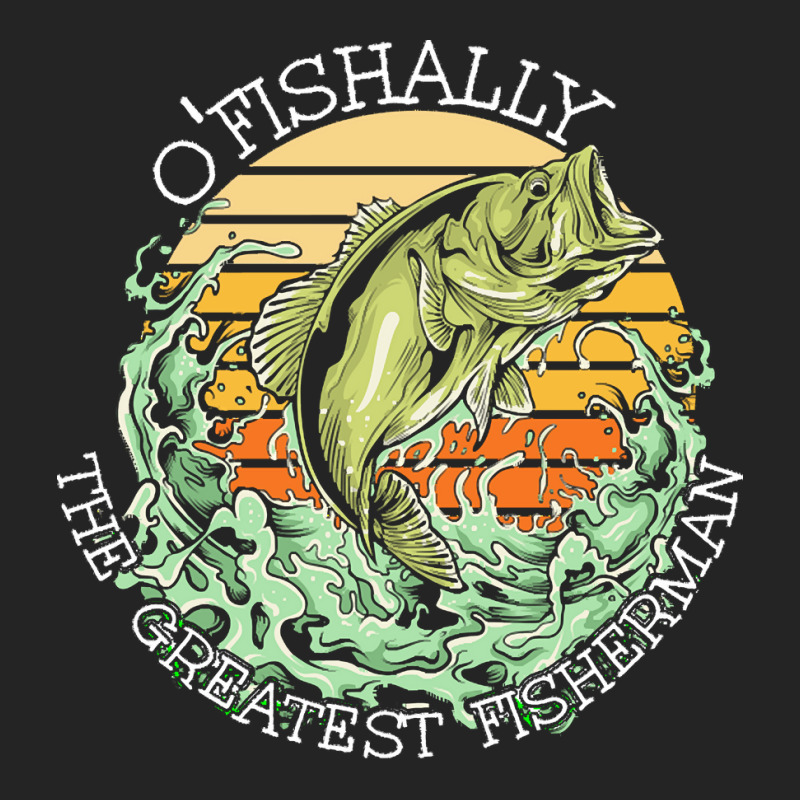 Fishing T  Shirt Fishing   O Fishally The Greatest Fisherman T  Shirt 3/4 Sleeve Shirt | Artistshot