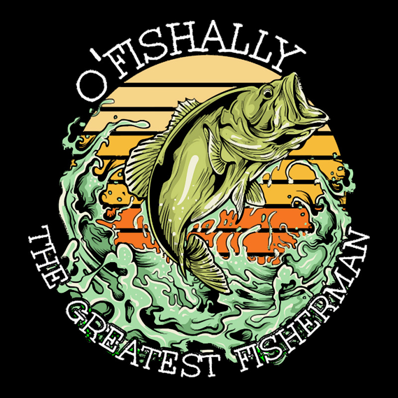 Fishing T  Shirt Fishing   O Fishally The Greatest Fisherman T  Shirt Long Sleeve Shirts | Artistshot