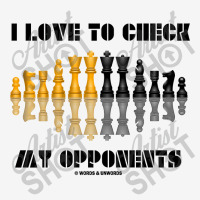 I Love To Check My Opponents Chess Set Pieces Geek Humor Premium T Shi Classic T-shirt | Artistshot