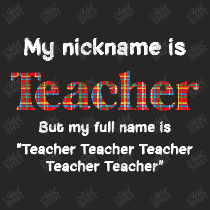 Funny My Nickname Is Teacher But My Full Name Is Teacher T Shirt Ladies Fitted T-Shirt by Rudy_Glenn | Artistshot