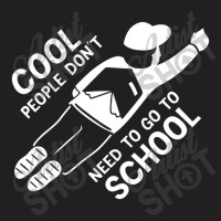 Cool People Don't Need To Go To School T-shirt | Artistshot