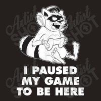 I Paused My Game To Be Here Tank Top | Artistshot