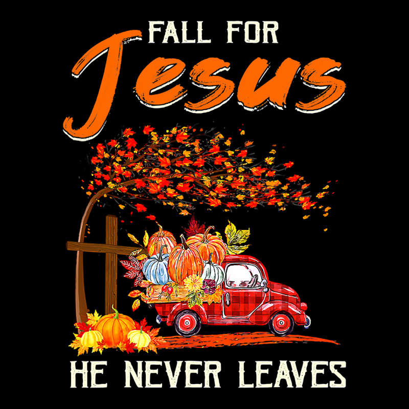 Christian Fall For Jesus He Never Leaves Pumpkin Truck Thanksgiving 32 ...