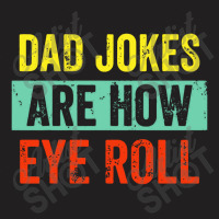 Dad Jokes Are How Eye Roll T-shirt | Artistshot