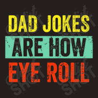 Dad Jokes Are How Eye Roll Tank Top | Artistshot