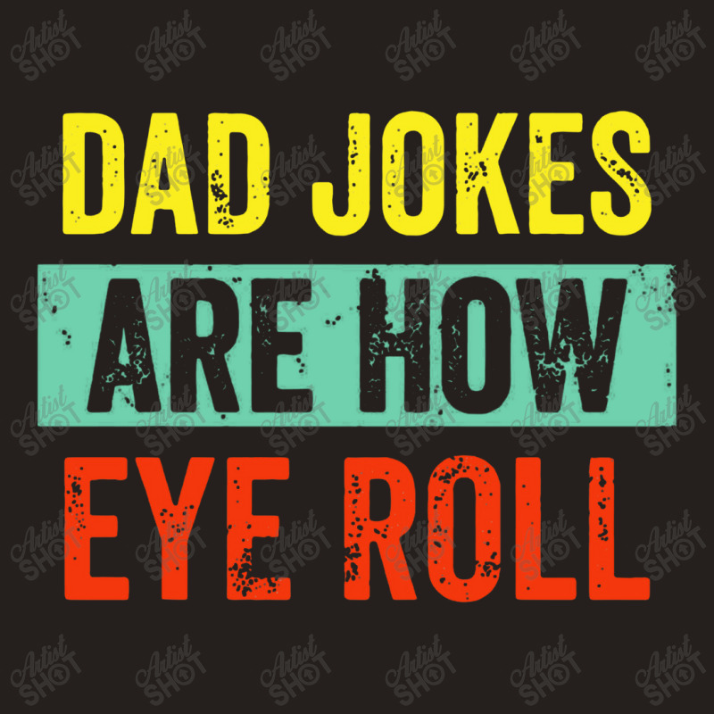 Dad Jokes Are How Eye Roll Tank Top | Artistshot