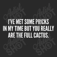 I've Met Some Pricks In My Time But You Really Are The Full Cactus Toddler T-shirt | Artistshot