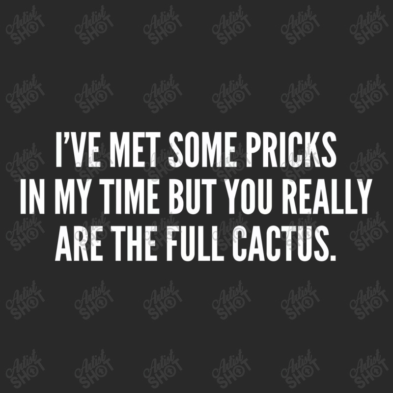 I've Met Some Pricks In My Time But You Really Are The Full Cactus Toddler T-shirt by alexanderlodeh | Artistshot