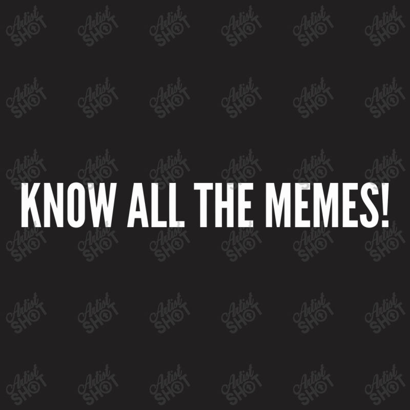 Know All The Memes! Funny Outrage Silly Slogan Quotes Statement T-shirt ...