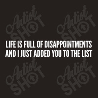 Life Is Full Of Disappointments And I Just Added You To The List Tank Top | Artistshot