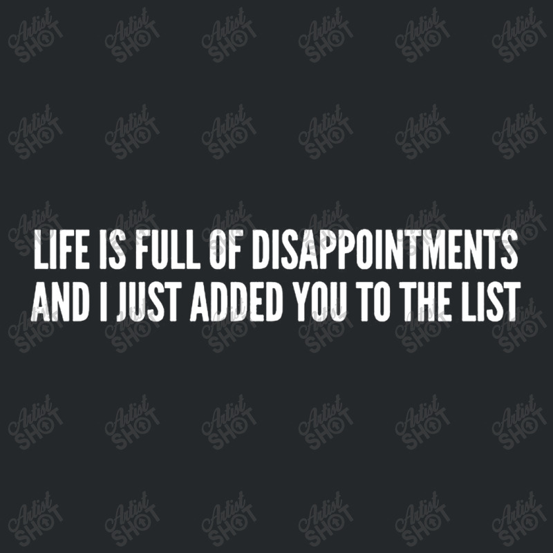 Life Is Full Of Disappointments And I Just Added You To The List Crewneck Sweatshirt | Artistshot