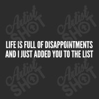 Life Is Full Of Disappointments And I Just Added You To The List Exclusive T-shirt | Artistshot