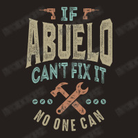 If Abuelo Can't Fix It Tank Top | Artistshot