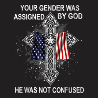 Your Gender Was Assigned By God He Was Not Confused T Shirt T-shirt | Artistshot