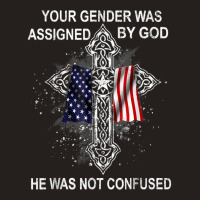 Your Gender Was Assigned By God He Was Not Confused T Shirt Tank Top | Artistshot