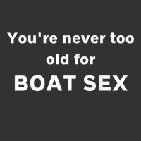 You're Never Too Old For Boat Sex T Shirt Vintage Hoodie And Short Set | Artistshot