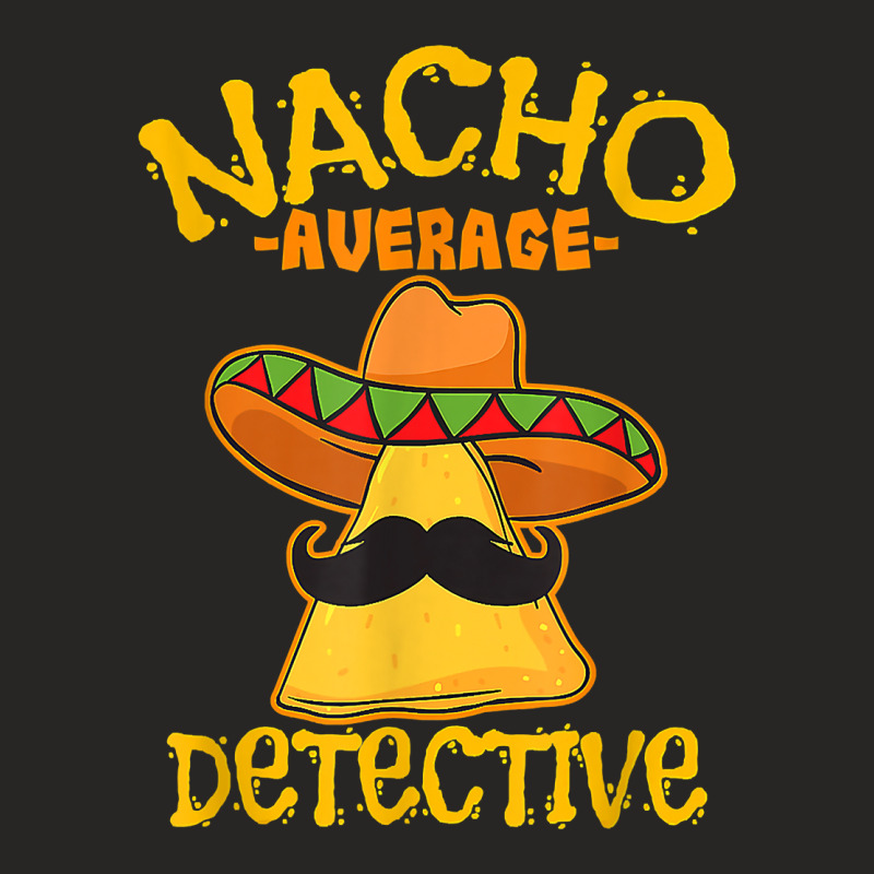 Nacho Average Detective Investigator Informer Cinco De Mayo T Shirt Ladies Fitted T-Shirt by husserllpr | Artistshot