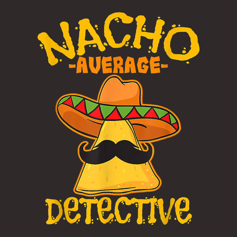 Nacho Average Detective Investigator Informer Cinco De Mayo T Shirt Racerback Tank by husserllpr | Artistshot