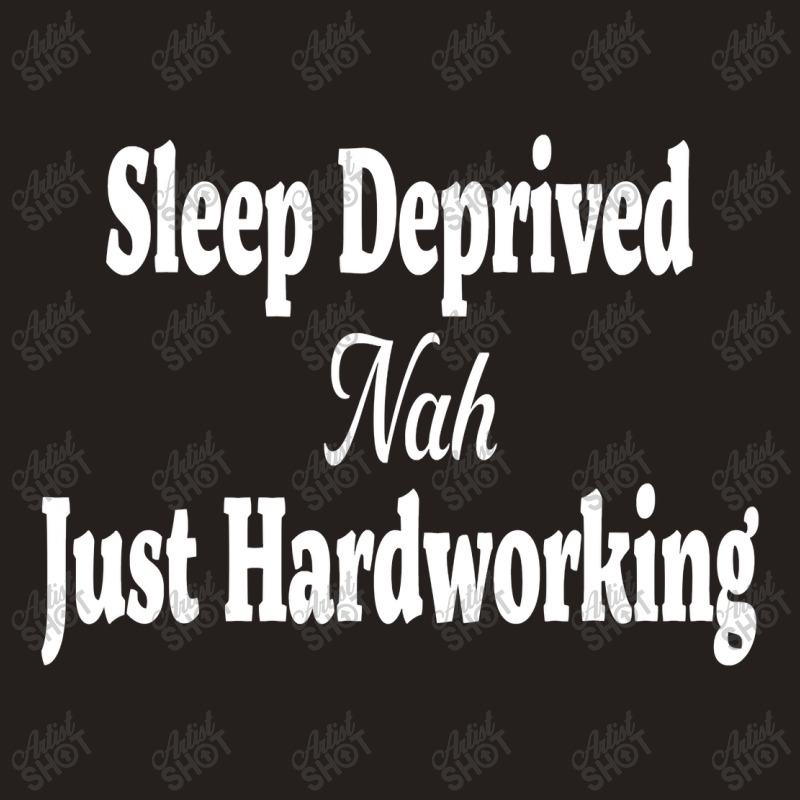 Hilarious Sleep Deprived Nah Just Hardworking Sarcastic T Shirt Tank Top by Lisa_Irwin | Artistshot