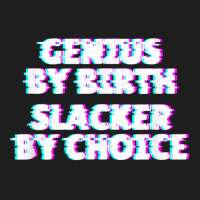 Genius By Birth. Slacker By Choice Classic T-shirt | Artistshot