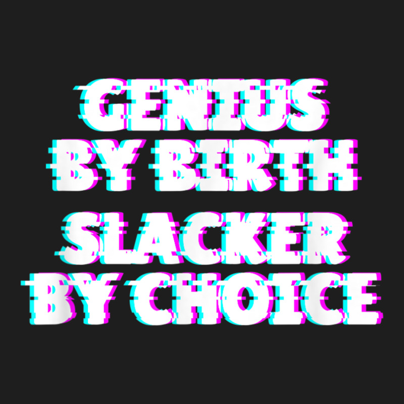 Genius By Birth. Slacker By Choice Classic T-shirt by Hoang95 | Artistshot