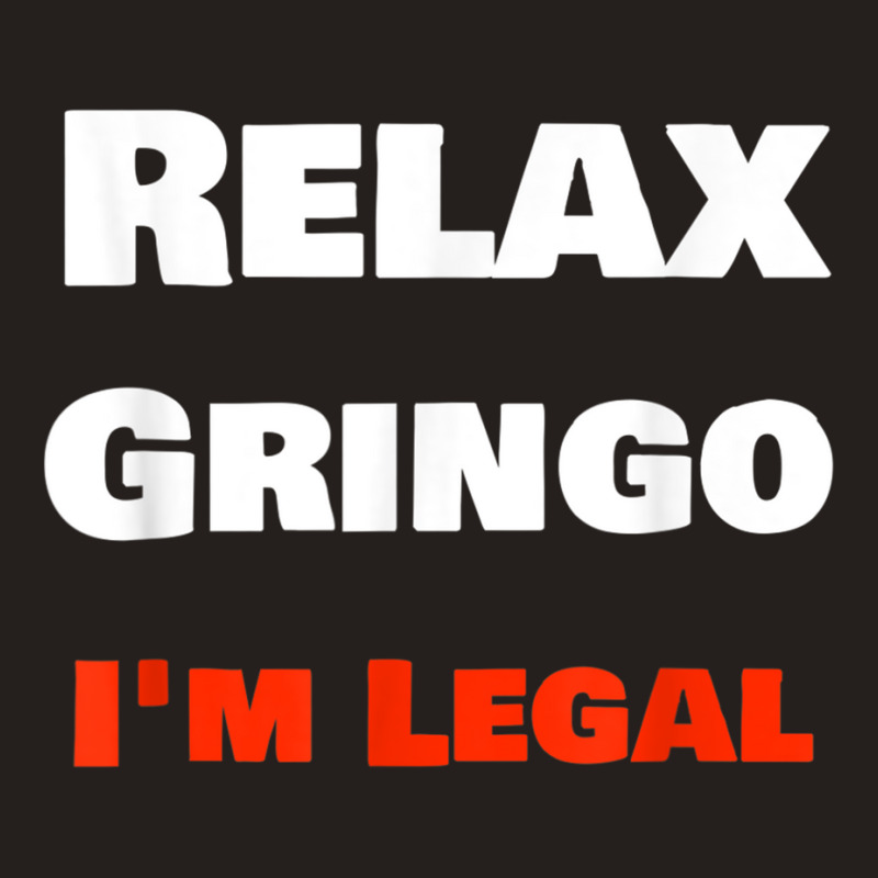 Relax Gringo I'm Legal T-shirt & More Essential T-Shirt for Sale