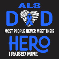 Als Awareness T  Shirt A L S Dad Most People Never Meet Their Hero I R T-shirt | Artistshot