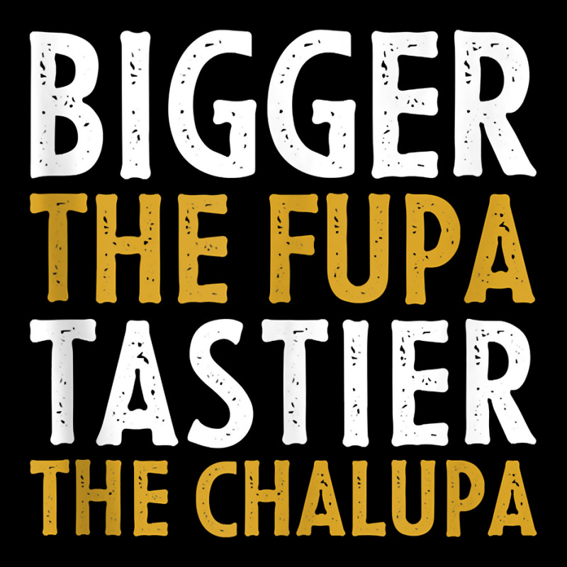 Custom Bigger The Fupa Tastier The Chalupa Funny Adult Joke Tank