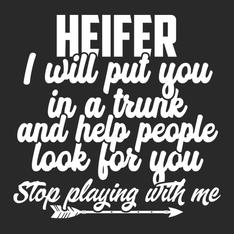 Heifer I Will Put You In A Trunk Stop Playing With Me Funny Pullover H Printed hat by agueron | Artistshot