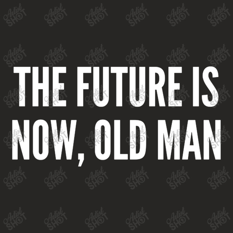 The Future Is Now Old Man Funny Joke Statement Humor Ladies Fitted Tshirt By Alexanderlodeh