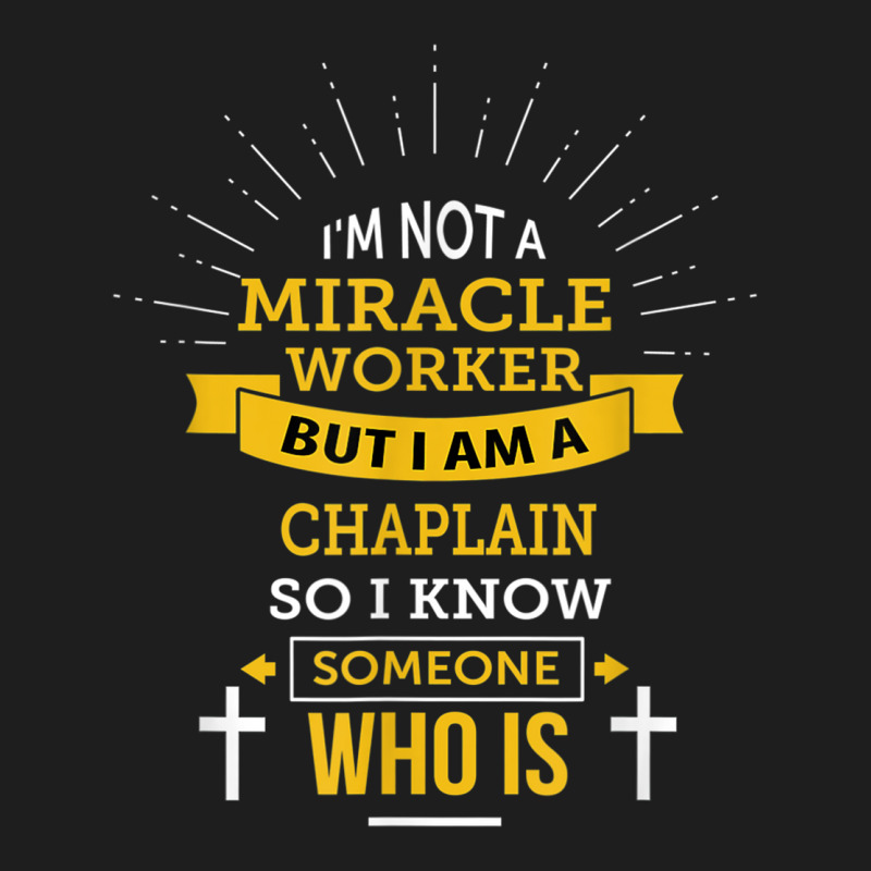 Chaplain Appreciation Miracle Worker Funny Quote Classic T-shirt by Hoang95 | Artistshot