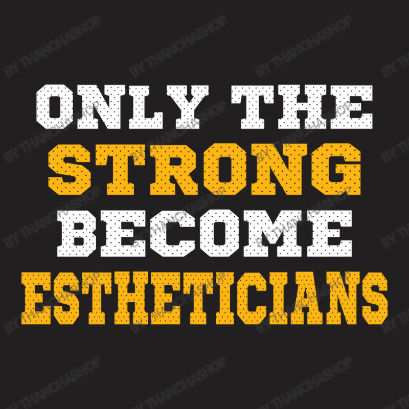 The Strong Become Estheticians T-shirt | Artistshot