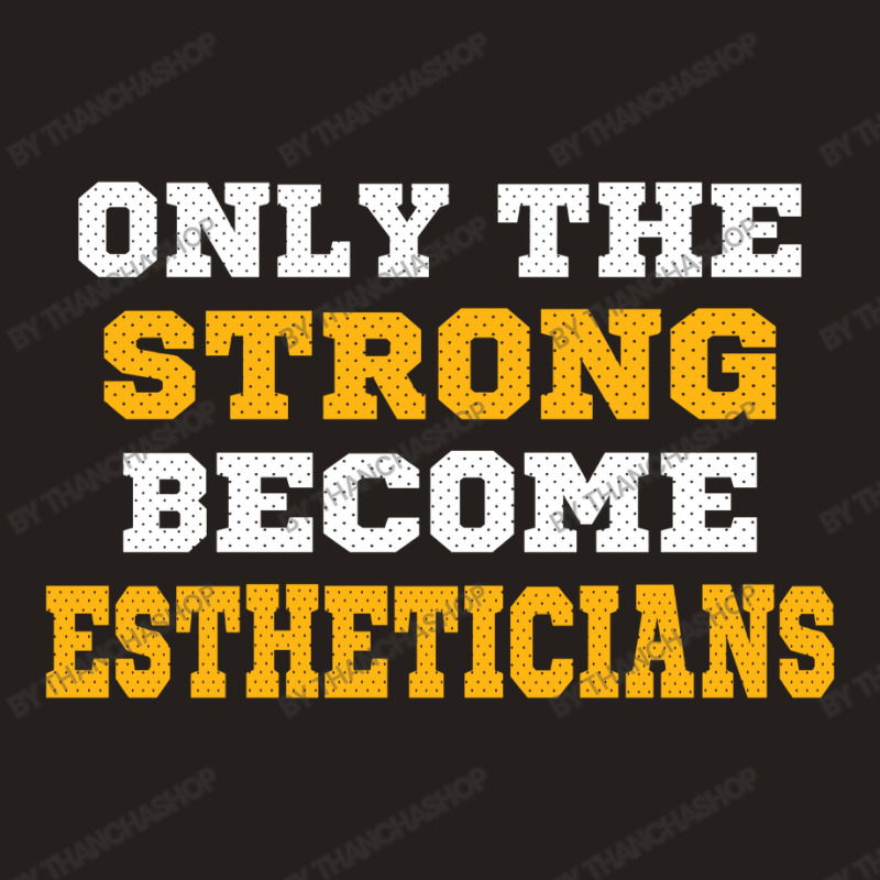 The Strong Become Estheticians Tank Top | Artistshot