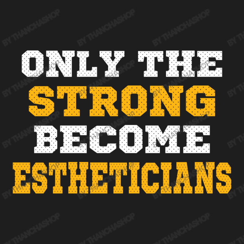 The Strong Become Estheticians Classic T-shirt | Artistshot