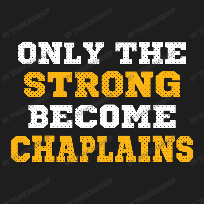 The Strong Become Chaplains Classic T-shirt by thanchashop | Artistshot