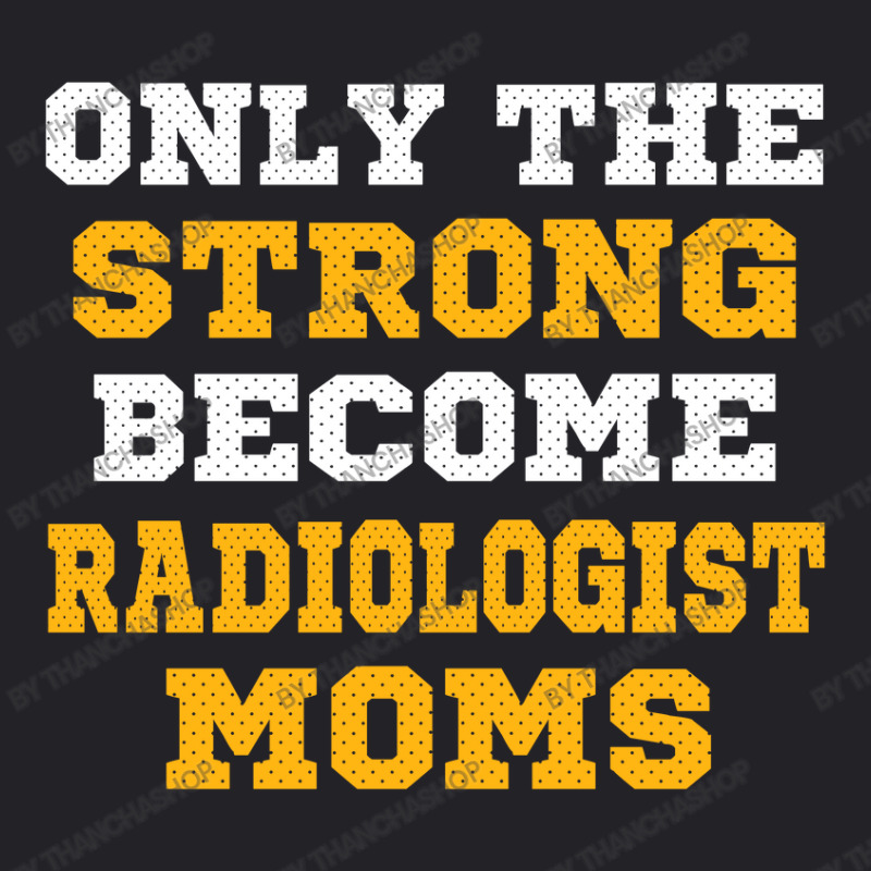 The Strong Become Radiologist Moms Youth Tee by thanchashop | Artistshot