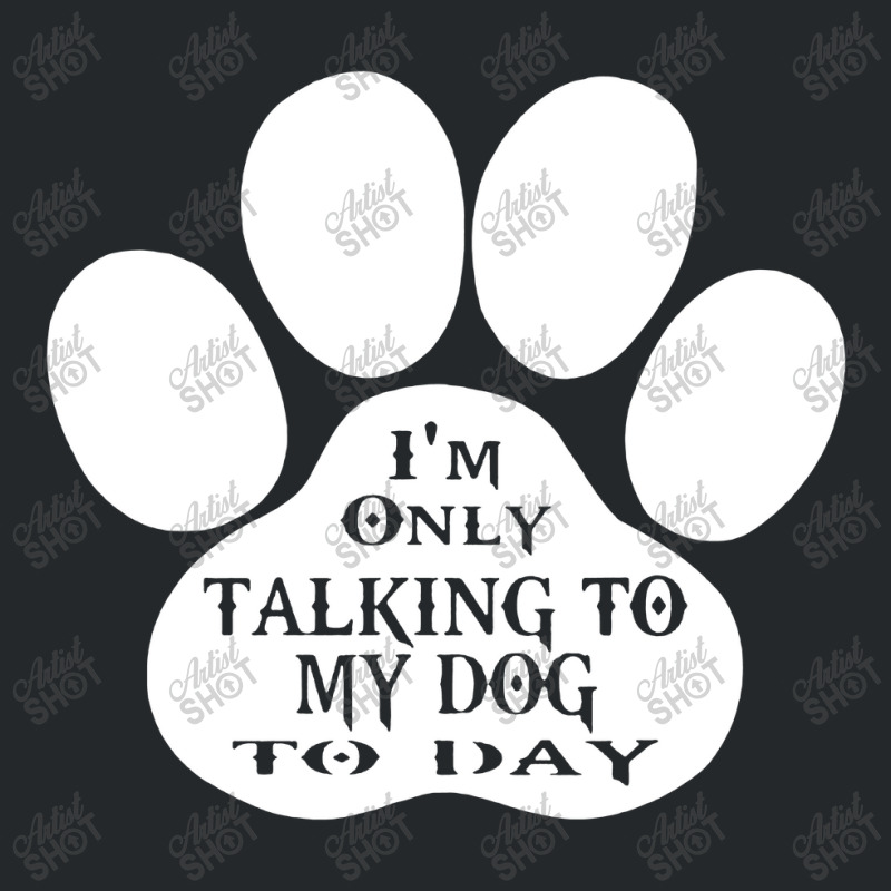 Im Only Talking To My Dog To Day Crewneck Sweatshirt | Artistshot