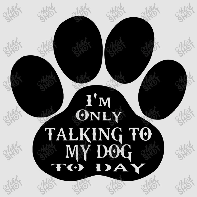 Im Only Talking To My Dog To Day Exclusive T-shirt | Artistshot