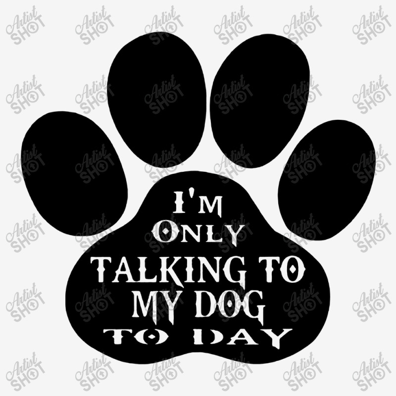 Im Only Talking To My Dog To Day Classic T-shirt | Artistshot