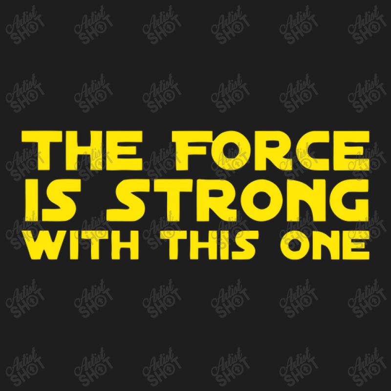 The Force Is Strong Classic T-shirt by letnan sam | Artistshot