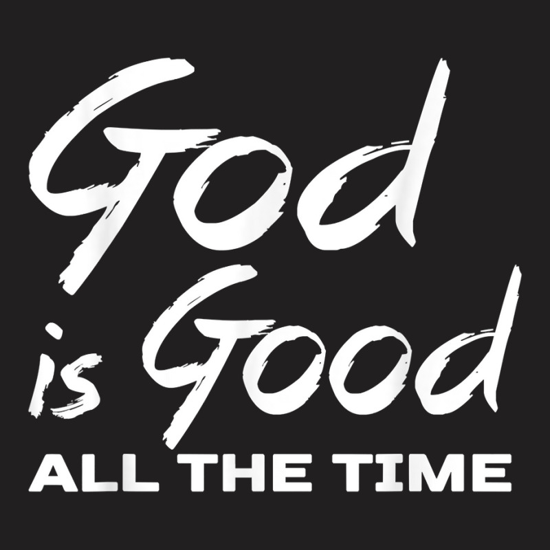 God Is Good All The Time Shirt Christian Quote Worship T-shirt | Artistshot