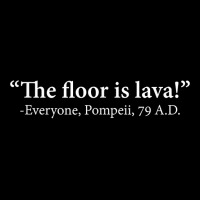 The Floor Is Lava  Everyone, Pompeii, 74 A.d. Funny T Shirt T Shirt Pocket T-shirt | Artistshot