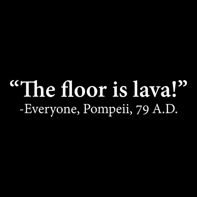 The Floor Is Lava  Everyone, Pompeii, 74 A.d. Funny T Shirt T Shirt Pocket T-shirt | Artistshot