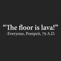 The Floor Is Lava  Everyone, Pompeii, 74 A.d. Funny T Shirt T Shirt Unisex Hoodie | Artistshot