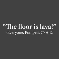 The Floor Is Lava  Everyone, Pompeii, 74 A.d. Funny T Shirt T Shirt Vintage T-shirt | Artistshot