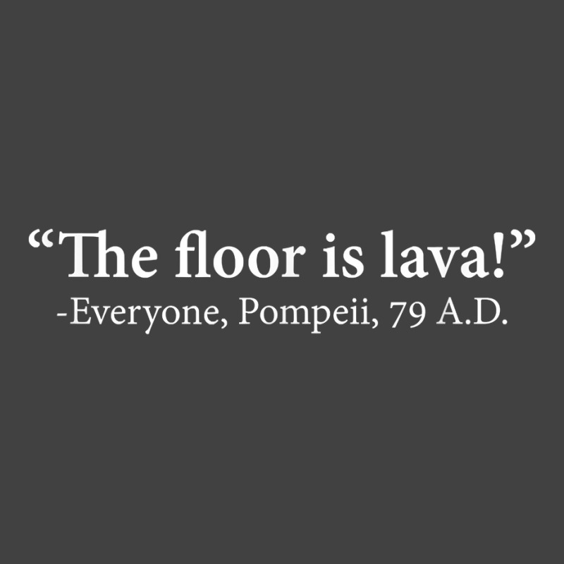 The Floor Is Lava  Everyone, Pompeii, 74 A.d. Funny T Shirt T Shirt Vintage T-shirt | Artistshot